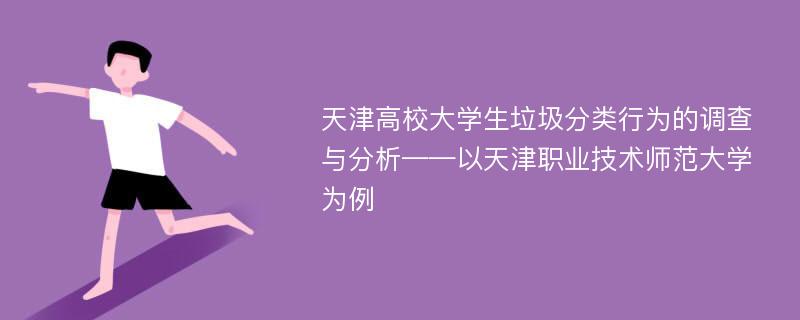 天津高校大学生垃圾分类行为的调查与分析——以天津职业技术师范大学为例