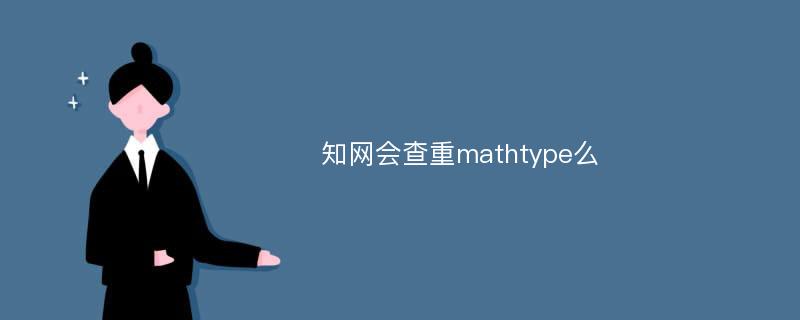 知网会查重mathtype么