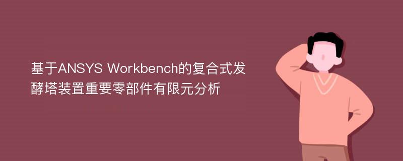 基于ANSYS Workbench的复合式发酵塔装置重要零部件有限元分析