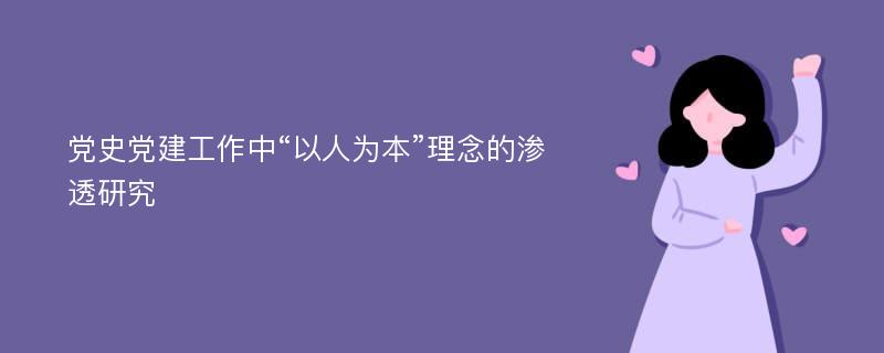 党史党建工作中“以人为本”理念的渗透研究