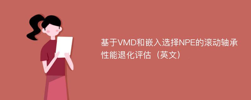 基于VMD和嵌入选择NPE的滚动轴承性能退化评估（英文）