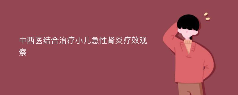 中西医结合治疗小儿急性肾炎疗效观察