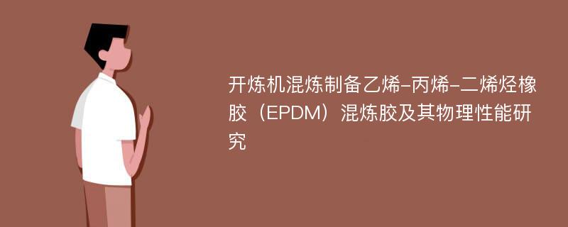 开炼机混炼制备乙烯-丙烯-二烯烃橡胶（EPDM）混炼胶及其物理性能研究