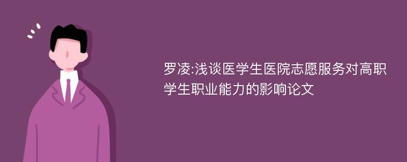 罗凌:浅谈医学生医院志愿服务对高职学生职业能力的影响论文