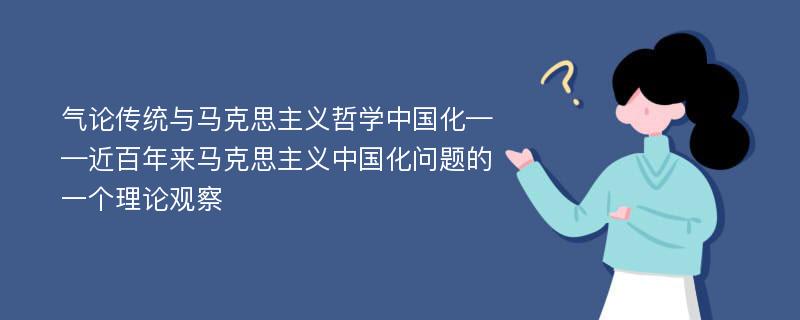 气论传统与马克思主义哲学中国化——近百年来马克思主义中国化问题的一个理论观察