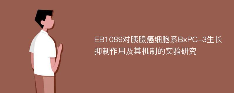 EB1089对胰腺癌细胞系BxPC-3生长抑制作用及其机制的实验研究