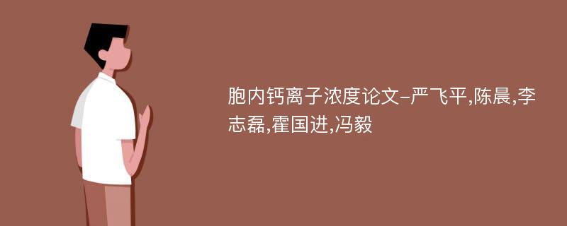 胞内钙离子浓度论文-严飞平,陈晨,李志磊,霍国进,冯毅