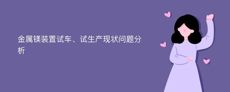 金属镁装置试车、试生产现状问题分析