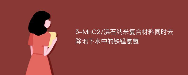 δ-MnO2/沸石纳米复合材料同时去除地下水中的铁锰氨氮