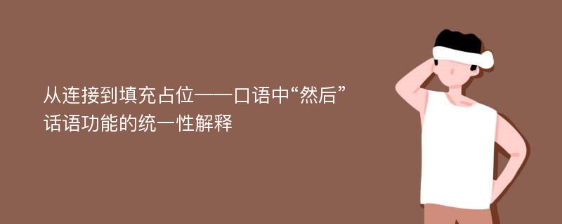 从连接到填充占位——口语中“然后”话语功能的统一性解释