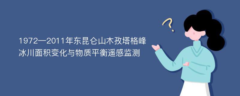 1972—2011年东昆仑山木孜塔格峰冰川面积变化与物质平衡遥感监测