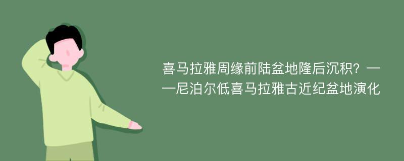 喜马拉雅周缘前陆盆地隆后沉积？——尼泊尔低喜马拉雅古近纪盆地演化