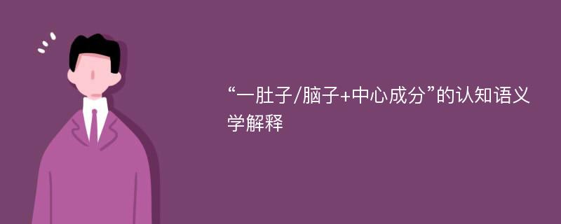 “一肚子/脑子+中心成分”的认知语义学解释