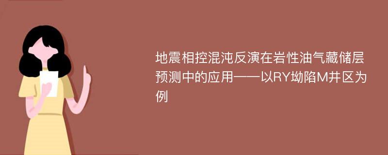 地震相控混沌反演在岩性油气藏储层预测中的应用——以RY坳陷M井区为例