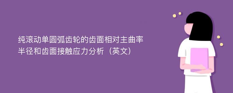 纯滚动单圆弧齿轮的齿面相对主曲率半径和齿面接触应力分析（英文）