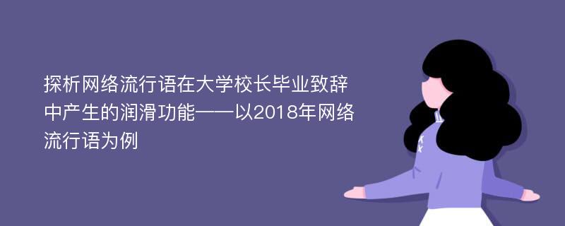 探析网络流行语在大学校长毕业致辞中产生的润滑功能——以2018年网络流行语为例