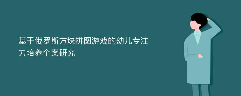 基于俄罗斯方块拼图游戏的幼儿专注力培养个案研究