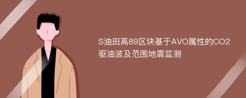 S油田高89区块基于AVO属性的CO2驱油波及范围地震监测