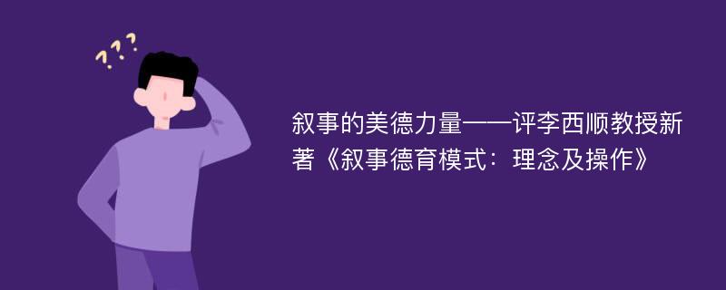 叙事的美德力量——评李西顺教授新著《叙事德育模式：理念及操作》