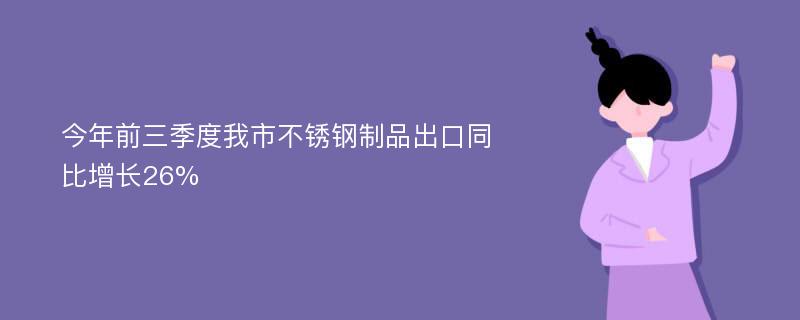 今年前三季度我市不锈钢制品出口同比增长26%