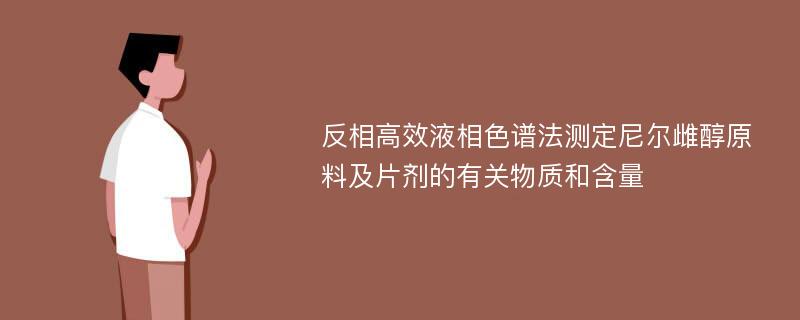 反相高效液相色谱法测定尼尔雌醇原料及片剂的有关物质和含量