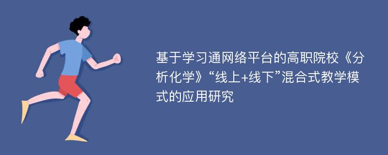 基于学习通网络平台的高职院校《分析化学》“线上+线下”混合式教学模式的应用研究