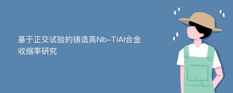 基于正交试验的铸造高Nb-TiAl合金收缩率研究