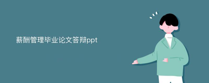 薪酬管理毕业论文答辩ppt