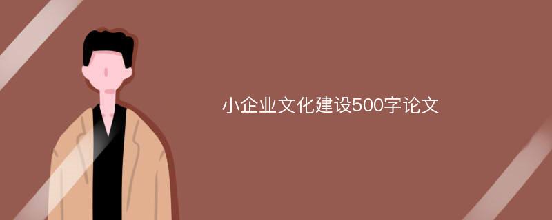 小企业文化建设500字论文