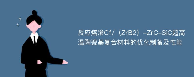 反应熔渗Cf/（ZrB2）-ZrC-SiC超高温陶瓷基复合材料的优化制备及性能