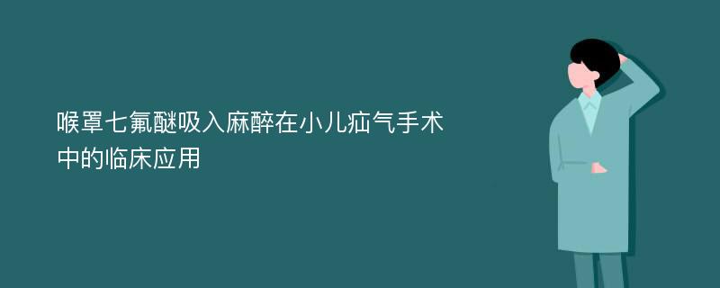 喉罩七氟醚吸入麻醉在小儿疝气手术中的临床应用