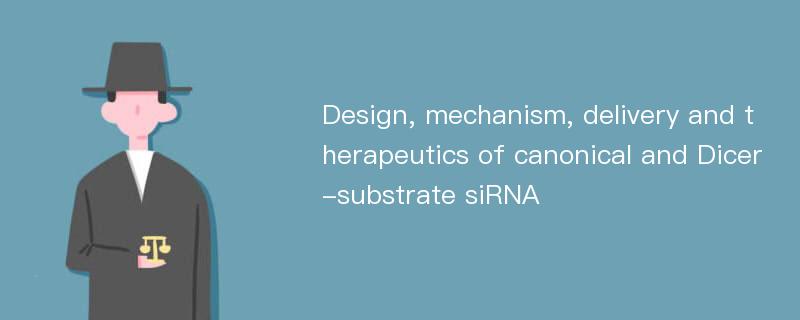 Design, mechanism, delivery and therapeutics of canonical and Dicer-substrate siRNA