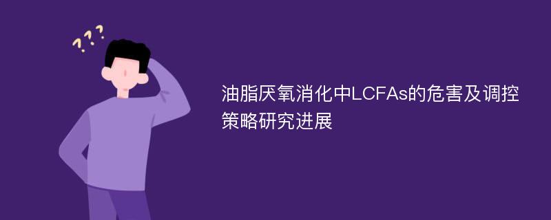 油脂厌氧消化中LCFAs的危害及调控策略研究进展