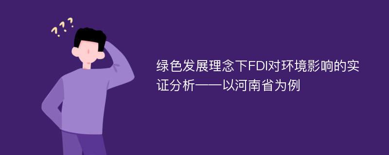 绿色发展理念下FDI对环境影响的实证分析——以河南省为例