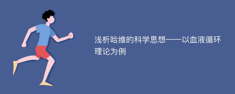 浅析哈维的科学思想——以血液循环理论为例