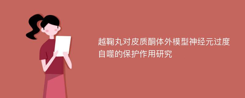 越鞠丸对皮质酮体外模型神经元过度自噬的保护作用研究