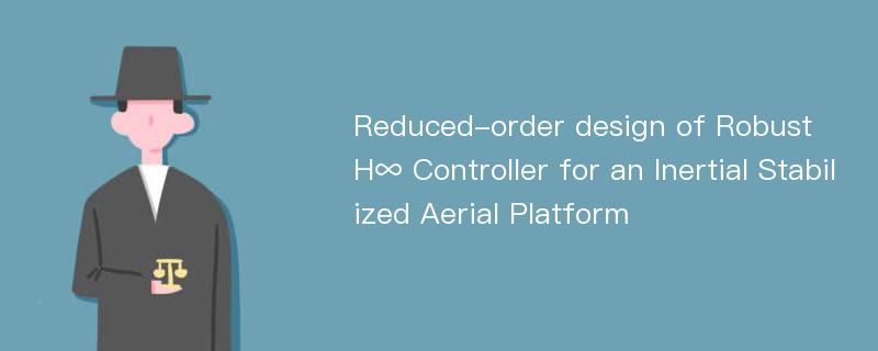 Reduced-order design of Robust H∞ Controller for an Inertial Stabilized Aerial Platform