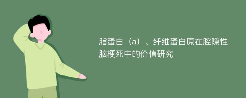 脂蛋白（a）、纤维蛋白原在腔隙性脑梗死中的价值研究