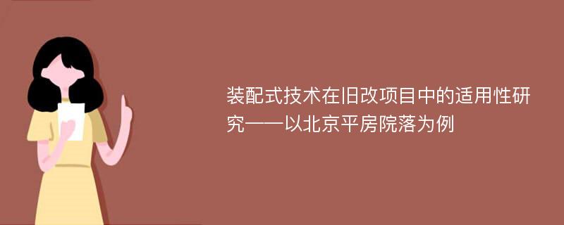 装配式技术在旧改项目中的适用性研究——以北京平房院落为例