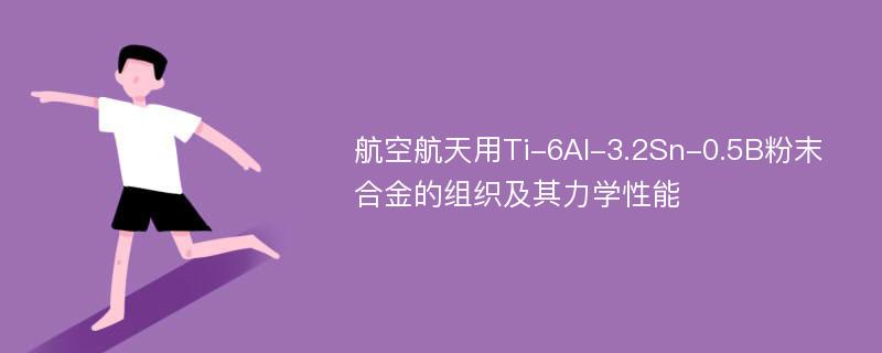 航空航天用Ti-6Al-3.2Sn-0.5B粉末合金的组织及其力学性能