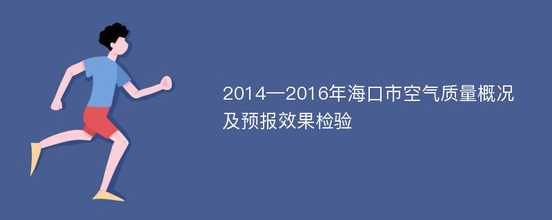 2014—2016年海口市空气质量概况及预报效果检验