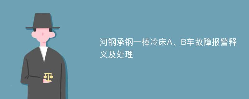 河钢承钢一棒冷床A、B车故障报警释义及处理