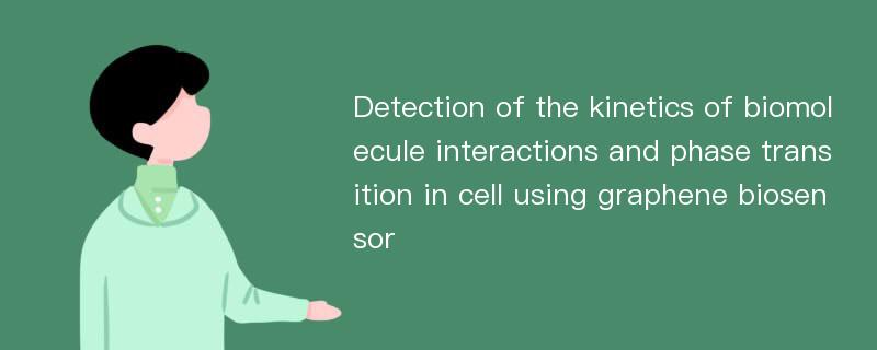 Detection of the kinetics of biomolecule interactions and phase transition in cell using graphene biosensor