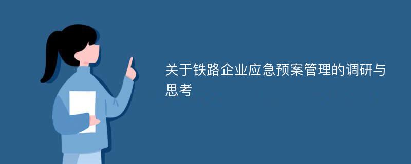 关于铁路企业应急预案管理的调研与思考