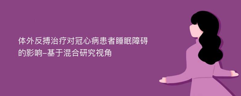 体外反搏治疗对冠心病患者睡眠障碍的影响-基于混合研究视角