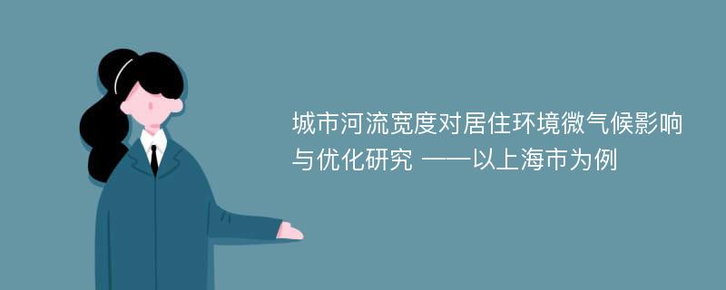 城市河流宽度对居住环境微气候影响与优化研究 ——以上海市为例