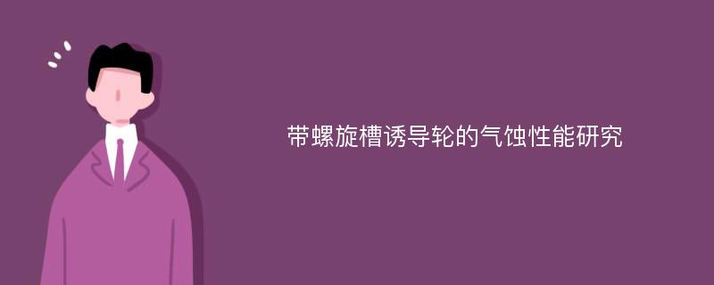 带螺旋槽诱导轮的气蚀性能研究