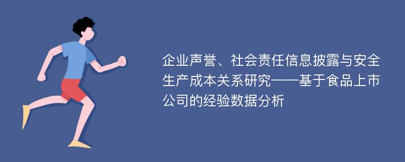 企业声誉、社会责任信息披露与安全生产成本关系研究——基于食品上市公司的经验数据分析