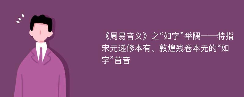 《周易音义》之“如字”举隅——特指宋元递修本有、敦煌残卷本无的“如字”首音