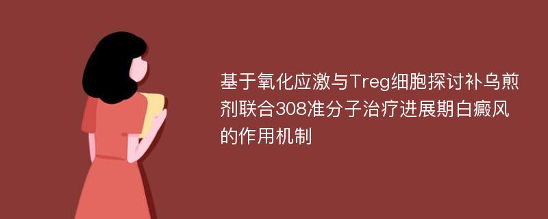 基于氧化应激与Treg细胞探讨补乌煎剂联合308准分子治疗进展期白癜风的作用机制